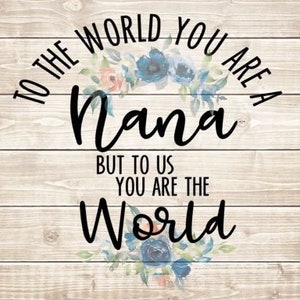 To the world you are a Nana, aber zu uns bist du die Welt, PNG Datei, Cricut, Silhouette, Sublimation, Nana, Grandkids,
