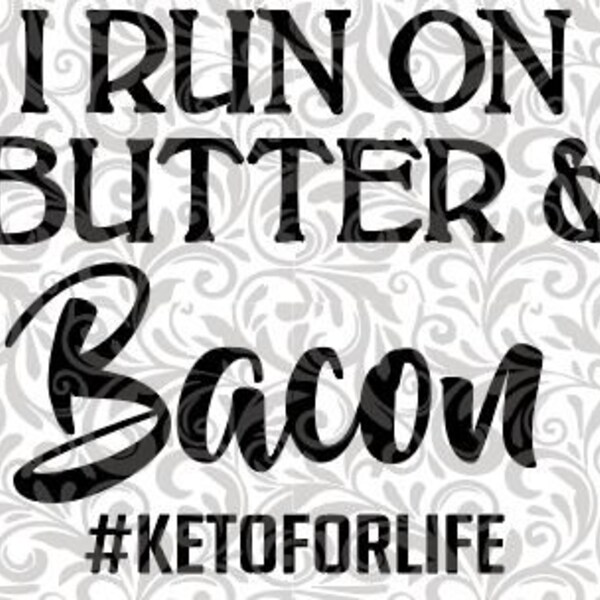 I Run on Butter and Bacon #Ketoforlife. Keto Diet SVG,EPS Cut File