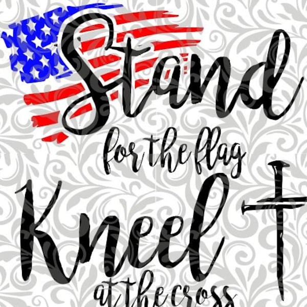 Red, White and Blue, - Stand for the Flag, Kneel at the Cross - colored; Cut File, SVG, DXF,  EPS, Flag, Nail, Cross, Kneel, Stand