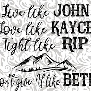 May include: Black and white graphic design with the text "Live like John, Love like Kayce, Fight like Rip, Don't give up like Beth". The design also includes a mountain range.