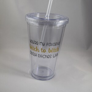 Water Tumbler, You&#39;re My Favorite Bitch To Bitch About Bitches With, Funny Water Tumbler, Birthday Gift, Funny Gift