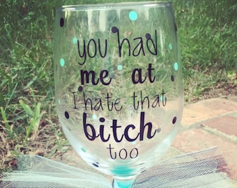 Wine Glass, Funny Wine Glass, Glitter Dipped Wine Glass, You Had Me At I Hate That Bitch Too Wine Glass, Bitch Wine Glass