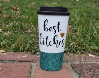 Best Bitches, Glitter Travel Mug, Funny Coffee Mug, Best Friend Gift, Best Bitch Gift, Funny Travel Mug, Glitter Dipped, Funny Coffee Cup