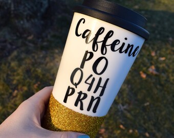 Nurse Gift, Nurse Travel Mug, Nurse Coffee Cup, Caffeine PO Q4H Prn, Nurse Funny Gift, Glitter Travel Mug, Funny Coffee Mug