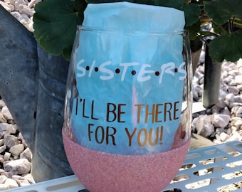 Sisters I'll be there for you, Sister gift, wine gift for sister, sister wine glass, Mother's day, Birthday gift for sister, sister friend