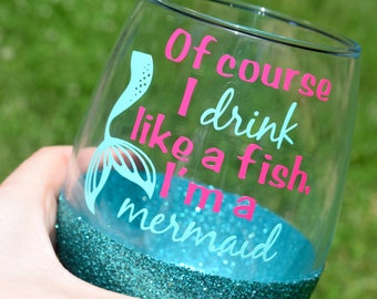 Glitter Wine Glass, Funny Wine Glass, Funny Wine Glasses, Of Course I Drink Like A Fish I'm A Mermaid, Mermaid Wine Glass