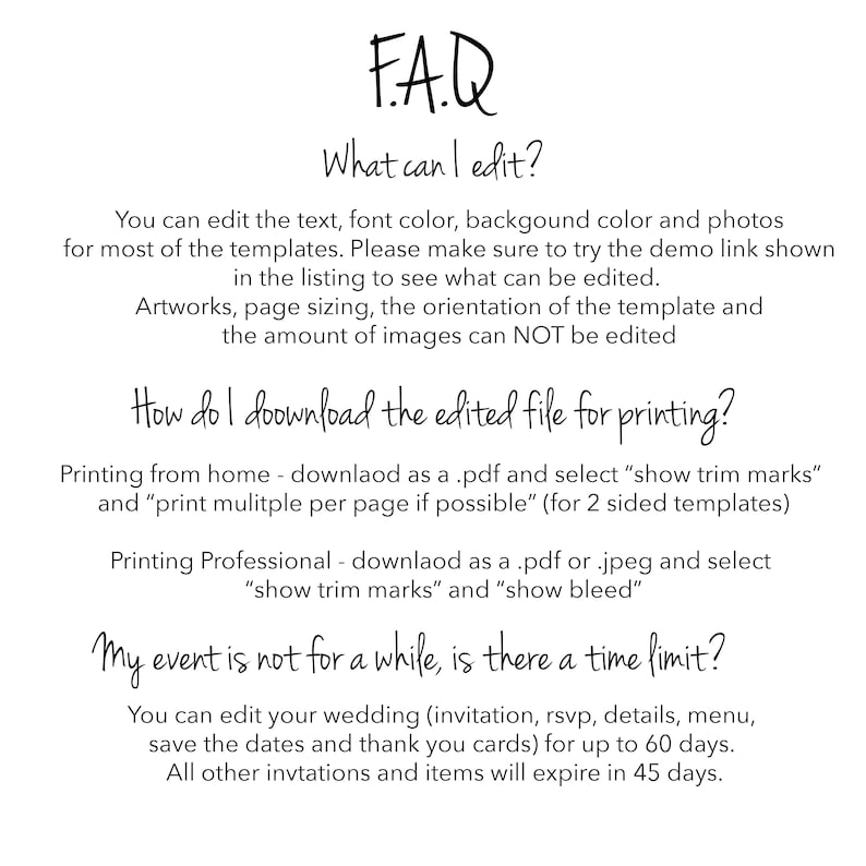 May include: A white background with black text outlining frequently asked questions about editing and downloading printable files. The text includes information about editing text, font colour, background colour, photos, and the demo link. It also explains how to download the edited file for printing from home or professionally. The text also mentions a time limit for editing wedding invitations, RSVPs, details, menus, save the dates, and thank you cards.