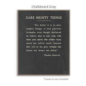 May include: A black and white printable wall art print with a quote by Theodore Roosevelt that reads "Dare Mighty Things." The quote is printed on a chalkboard-style background.