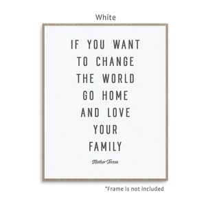 May include: White printable wall art with a quote by Mother Teresa: "If you want to change the world go home and love your family."