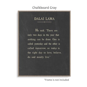 Dalai Lama Quote art print poster with background color and framing options. Today Is the right day to love, believe, do and mostly live. Chalkboard Gray