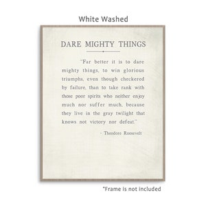 Dare Mighty Things quote from Theodore Roosevelt speech The Man In The Arena, art print poster with multiple color and frame options. White Washed