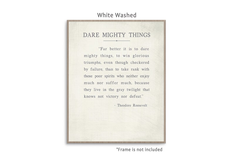 Dare Mighty Things quote from Theodore Roosevelt speech The Man In The Arena, art print poster with multiple color and frame options. White Washed