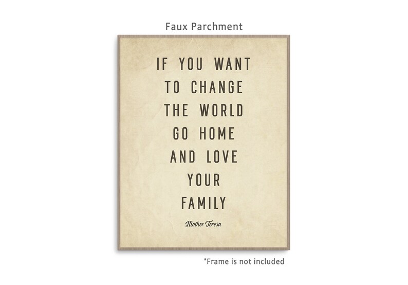 May include: A beige printable art print with a quote by Mother Teresa that reads "If you want to change the world go home and love your family".