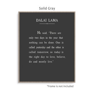 Dalai Lama Quote art print poster with background color and framing options. Today Is the right day to love, believe, do and mostly live. Solid Gray