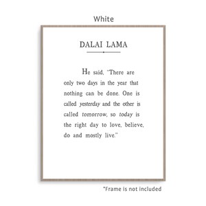 Dalai Lama Quote art print poster with background color and framing options. Today Is the right day to love, believe, do and mostly live. White