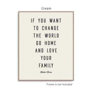 May include: Cream-colored printable wall art with a quote by Mother Teresa: "If you want to change the world, go home and love your family."