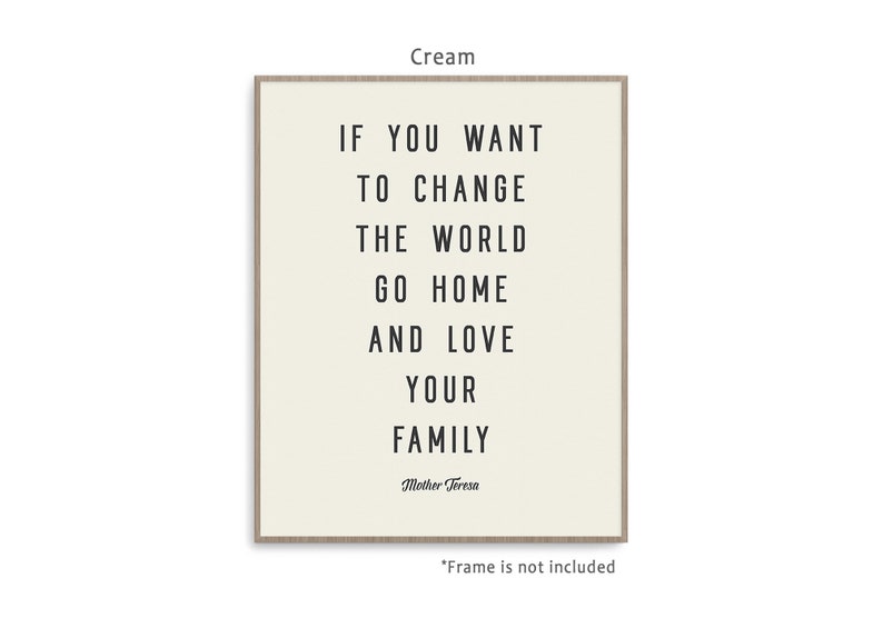 May include: Cream-colored printable wall art with a quote by Mother Teresa: "If you want to change the world, go home and love your family."