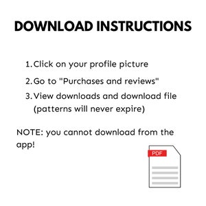 May include: Download instructions for digital patterns. Click on your profile picture, go to "Purchases and reviews", and view downloads. Patterns will never expire. You cannot download from the app. PDF icon.