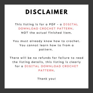 May include: A white background with the word "DISCLAIMER" in bold black text. The text below explains the listing is for a digital crochet pattern, not a finished item. It emphasises the need for prior crochet knowledge and clarifies the no-refund policy.