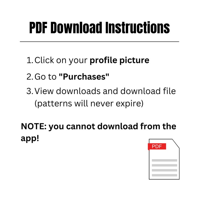 May include: Instructions on how to download a PDF file from a website. The instructions state to click on your profile picture, go to "Purchases", and then view downloads and download the file. The text also states that patterns will never expire. A note at the bottom states that you cannot download from the app. A red PDF icon is shown in the bottom right corner.