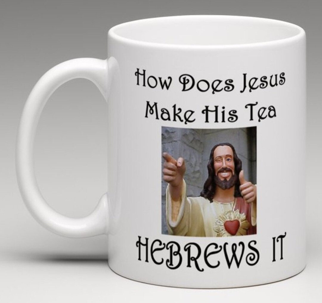 Try Jesus Tea Mug How Does Jesus Make His Tea Hebrews It - Novelty Mug - Etsy