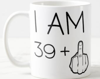 Mug Funny 40th Birthday mug I am 39 plus 1 (finger) - Ceramic Mug