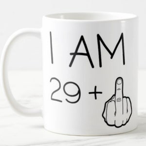 Funny 30th  Birthday mug I am 29 plus 1 (finger) -  Ceramic  Mug