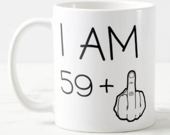 Funny 60th  Birthday mug I am 59 plus 1 (finger) -  Ceramic  Mug