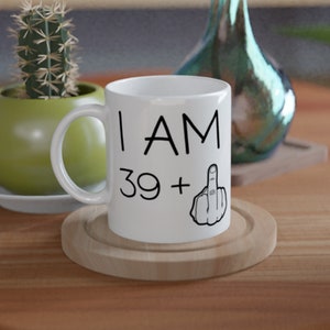Funny 40th Birthday mug I am 39 plus 1 finger Ceramic Mug image 2