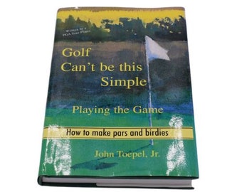 Golf Can't Be This Simple: Playing the Game, How to Make Pars & Birdies by John Toepel, Jr, 2000s hardcover golf strategy how-to guide book