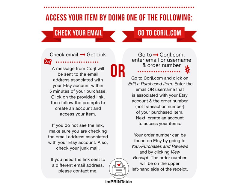 May include: Red and white graphic with the text "ACCESS YOUR ITEM BY DOING ONE OF THE FOLLOWING:" with two options: "CHECK YOUR EMAIL" and "GO TO CORJL.COM".  The graphic provides instructions on how to access a purchased item by checking email or visiting the Corjl website.