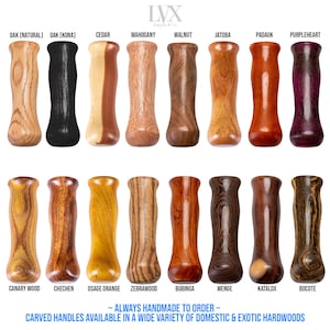 May include: A collection of 16 wooden handles, each carved from a different type of wood. The handles are arranged in two rows of eight, with the names of the woods printed below each handle. The woods include Oak (Natural), Oak (Kona), Cedar, Mahogany, Walnut, Jatoa, Padauk, Purpleheart, Canary Wood, Chechen, Osage Orange, Zebrawood, Bubinga, Wenge, Katalox, and Bocote. The text "~ ALWAYS HANDMADE TO ORDER ~ CARVED HANDLES AVAILABLE IN A WIDE VARIETY OF DOMESTIC & EXOTIC HARDWOODS" is printed below the handles.