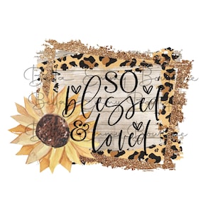 So Blessed And Loved Digital Download Sublimation PNG - Sunflower - Cheetah
