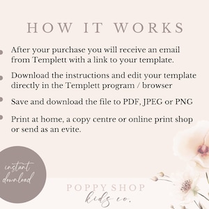 May include: How it works instructions for a printable template. After purchase, you will receive an email with a link to your template. Download the instructions and edit your template directly in the Templett program or browser. Save and download the file to PDF, JPEG or PNG. Print at home, a copy center or online print shop or send as an evite. Instant download. Poppy Shop Kids Co.
