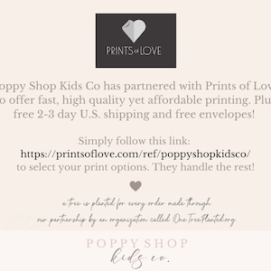 May include: A white background with a text overlay that reads "Poppy Shop Kids Co has partnered with Prints of Love to offer fast, high quality yet affordable printing. Plus free 2-3 day U.S. shipping and free envelopes! Simply follow this link: https://printsoflove.com/ref/poppyshopkidsco/ to select your print options. They handle the rest! a tree is planted for every order made through our partnership by an organization called One Tree Planted org POPPY SHOP kids co."