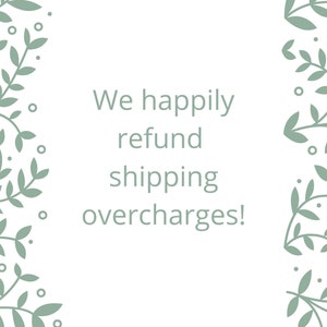 May include: White background with green leafy vines in the corners. The text in the center reads, "We happily refund shipping overcharges!"