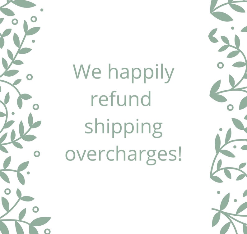 May include: White background with green leafy vines in the corners. The text in the center reads, "We happily refund shipping overcharges!"