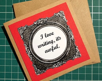 Writer's Greeting Card - 'I love writing, it's awful' handmade to order - great gift for authors, editors, poets