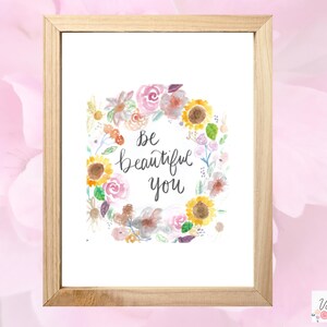 Be Beautiful You Art Print/Watercolor Florals/Gift for her/Birthday Gift/Inspiring Art Print