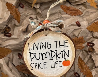 Wood Cookie Ornament - Living the pumpkin spice life