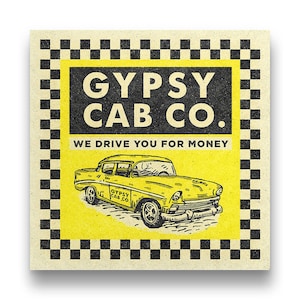 May include: A vintage-style illustration of a yellow taxi cab with the words "Gypsy Cab Co." and "We Drive You For Money" on a yellow background with a black and white checkered border.