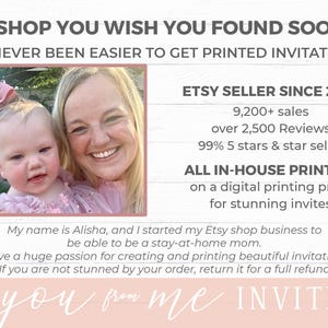 May include: A woman and a young girl are smiling in a photo on a white wood background. The text reads "The shop you wish you found sooner! It's never been easier to get printed invitations. Etsy seller since 2016. 9,200+ sales, over 2,500 reviews, 99% 5 stars & star seller. All in-house printing on a digital printing press for stunning invites. My name is Alisha, and I started my Etsy shop business to be able to be a stay-at-home mom. I have a huge passion for creating and printing beautiful invitations. If you are not stunned by your order, return it for a full refund. To you from me invites."