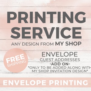 May include: A white wood background with the text "PRINTING SERVICE" in black. Below the text is "ANY DESIGN FROM MY SHOP". A pink circle with the text "FREE SHIPPING" is in the lower left corner. The text "ENVELOPE GUEST ADDRESSES -ADD ON- *ONLY TO BE ADDED ALONG WITH MY SHOP INVITATION DESIGN*" is in black. The text "ENVELOPE PRINTING" is in white at the bottom of the image.