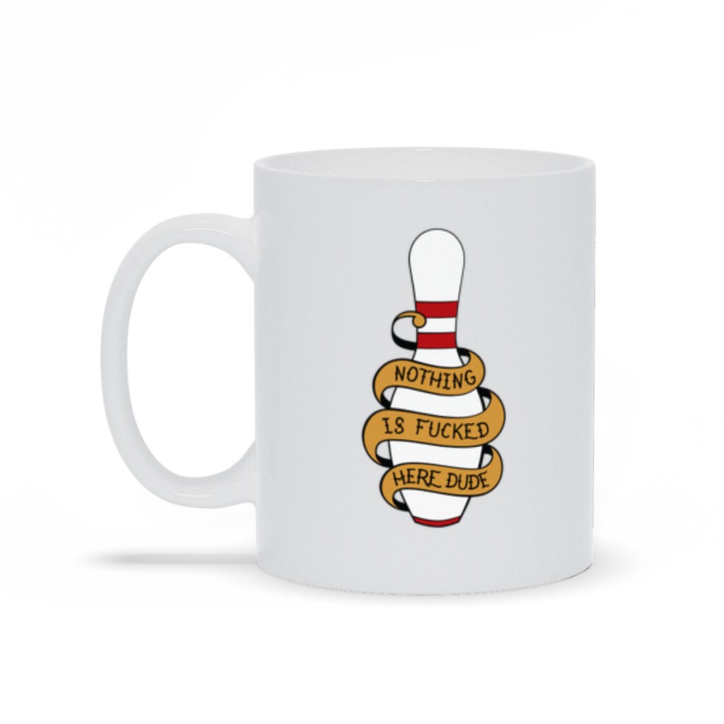 Nothing is Fucked Here Dude Bowling Pin 11 ounce Ceramic Coffee Mug Teacup