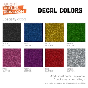 May include: Decal colors chart with glitter options: black, blue, gold, green, pink, purple, red, and silver. Additional colors are available. Check our other listings.