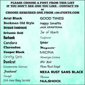 May include: A list of fonts in black text on a light blue background. The fonts are listed in two columns. The text at the top of the image reads "PLEASE CHOOSE A FONT FROM THIS LIST IF YOU DON'T SEE ONE YOU LIKE - CONTACT US or CHOOSE REQUIRED ONE FROM 1001FONTS.COM".