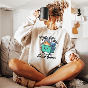 Dumpster Fire Sweatshirt, This Little Light of Mine I&#39;m Gonna Let It Shine, Emotional Dumpster Fire, Mental Health Sweatshirt, I&#39;m Fine