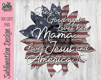 She's a Good Girl, Loves Her Mama Loves Jesus and America too Sublimation PNG Design - Sunflower Digital Download - Sublimation File