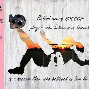 Behind Every Soccer Player who believes in herself - Girl Soccer Mom PNG Clipart - Printable File - Digital Download - Sublimation File
