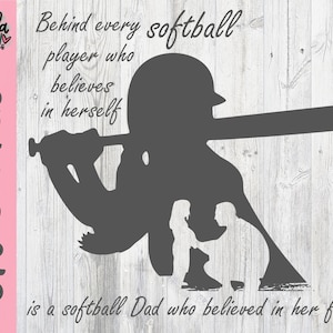 May include: A black and white silhouette of a softball player with a baseball bat. The text "Behind every softball player who believes in herself is a softball Dad who believed in her first" is written above the silhouette.